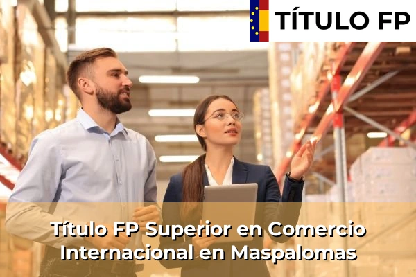 Título FP Superior en Comercio Internacional en Maspalomas
