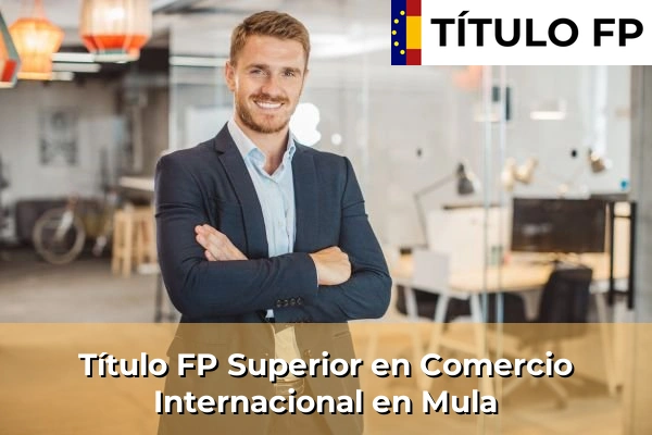 Título FP Superior en Comercio Internacional en Mula