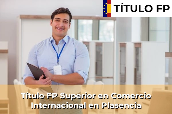 Título FP Superior en Comercio Internacional en Plasencia