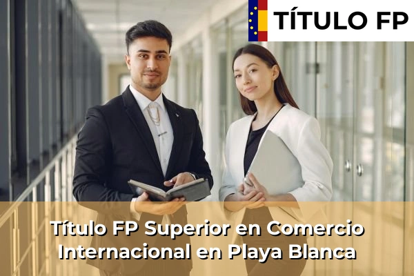 Título FP Superior en Comercio Internacional en Playa Blanca