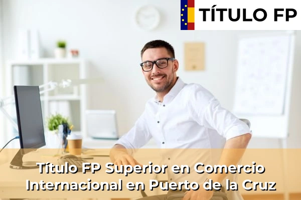 Título FP Superior en Comercio Internacional en Puerto de la Cruz