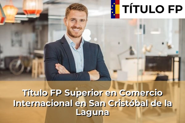 Título FP Superior en Comercio Internacional en San Cristóbal de la Laguna