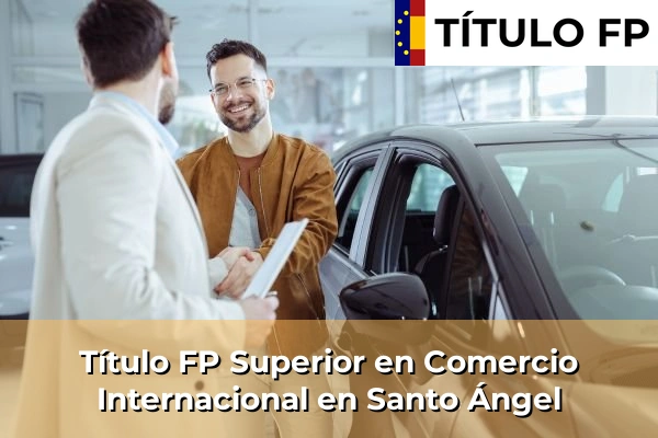 Título FP Superior en Comercio Internacional en Santo Ángel