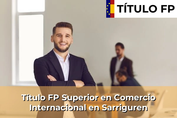Título FP Superior en Comercio Internacional en Sarriguren
