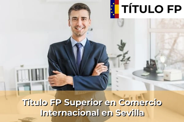 Título FP Superior en Comercio Internacional en Sevilla