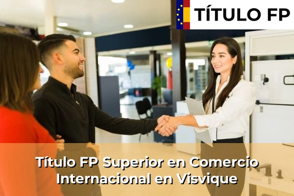 Título FP Superior en Comercio Internacional en Visvique