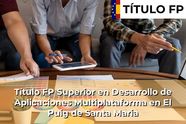 Título FP Superior en Desarrollo de Aplicaciones Multiplataforma en El Puig de Santa Maria
