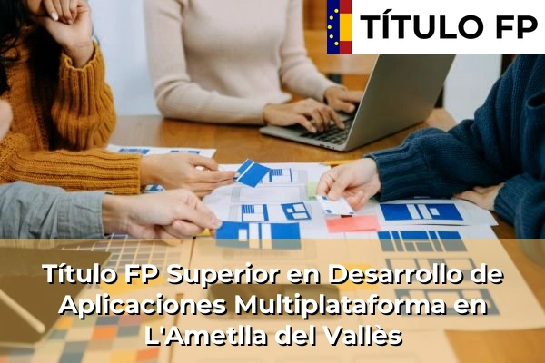 Título FP Superior en Desarrollo de Aplicaciones Multiplataforma en Cataluña 79 Título FP Superior en Desarrollo de Aplicaciones Multiplataforma en L'Ametlla del Vallès