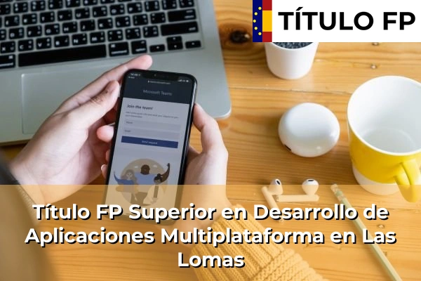 Título FP Superior en Desarrollo de Aplicaciones Multiplataforma en Las Lomas