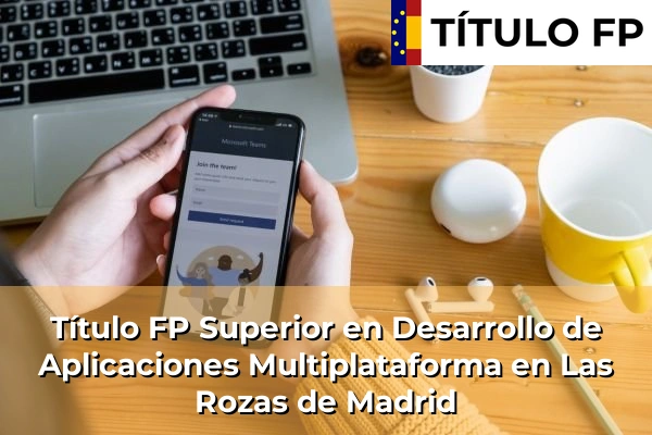Título FP Superior en Desarrollo de Aplicaciones Multiplataforma en Las Rozas de Madrid