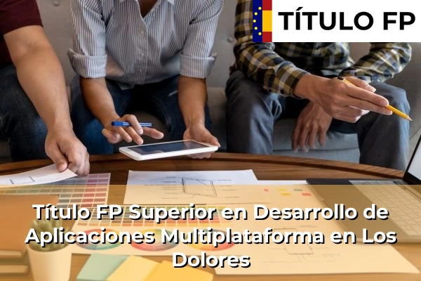 Título FP Superior en Desarrollo de Aplicaciones Multiplataforma en Los Dolores