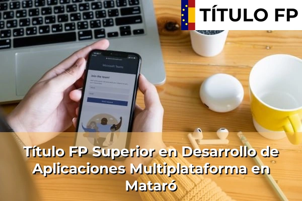 Título FP Superior en Desarrollo de Aplicaciones Multiplataforma en Cataluña 105 Título FP Superior en Desarrollo de Aplicaciones Multiplataforma en Mataró