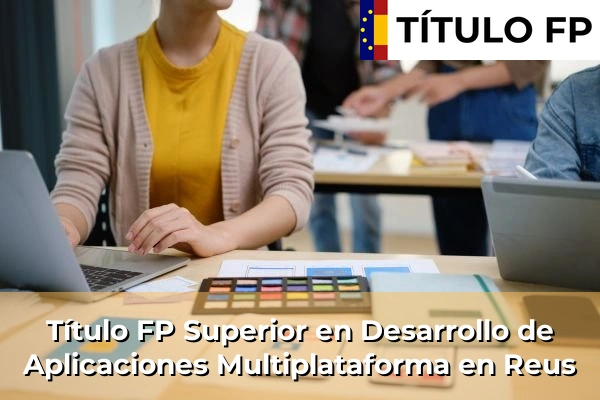 Título FP Superior en Desarrollo de Aplicaciones Multiplataforma en Cataluña 142 Título FP Superior en Desarrollo de Aplicaciones Multiplataforma en Reus