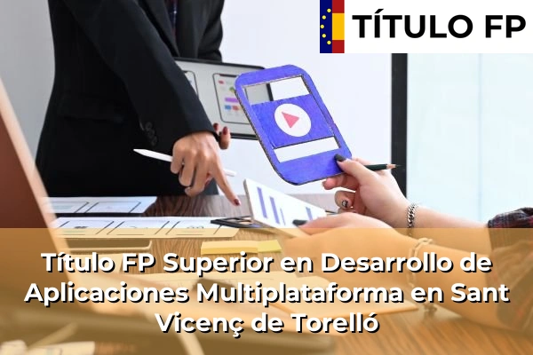 Título FP Superior en Desarrollo de Aplicaciones Multiplataforma en Cataluña 178 Título FP Superior en Desarrollo de Aplicaciones Multiplataforma en Sant Vicenç de Torelló