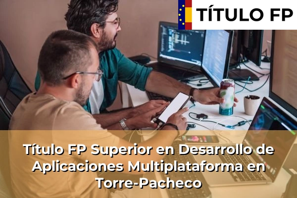 Título FP Superior en Desarrollo de Aplicaciones Multiplataforma en Torre-Pacheco