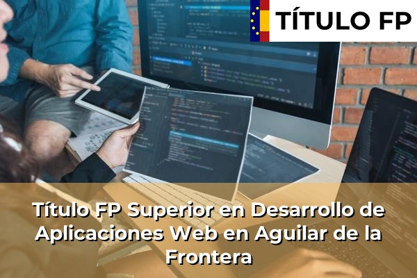 Título FP Superior en Desarrollo de Aplicaciones Web en Aguilar de la Frontera