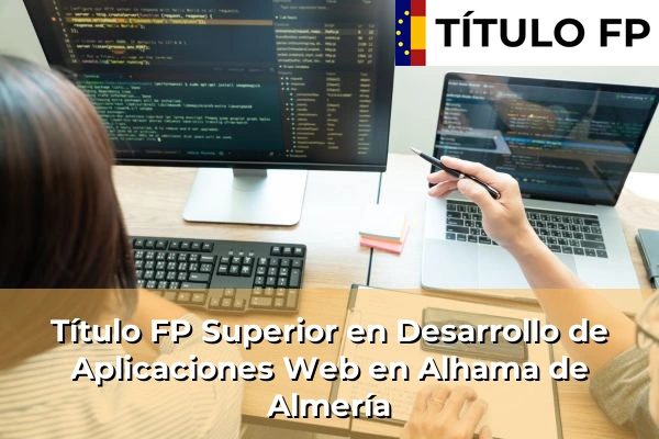 Título FP Superior en Desarrollo de Aplicaciones Web en Alhama de Almería