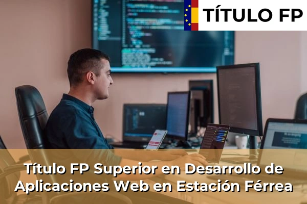 Título FP Superior en Desarrollo de Aplicaciones Web en Estación Férrea