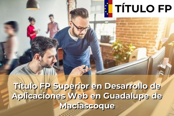 Título FP Superior en Desarrollo de Aplicaciones Web en Guadalupe de Maciascoque