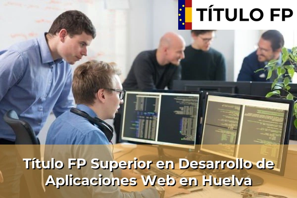 Título FP Superior en Desarrollo de Aplicaciones Web en Huelva