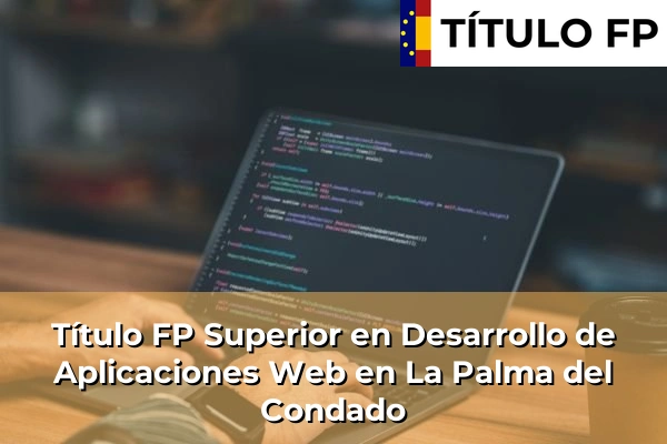 Título FP Superior en Desarrollo de Aplicaciones Web en La Palma del Condado