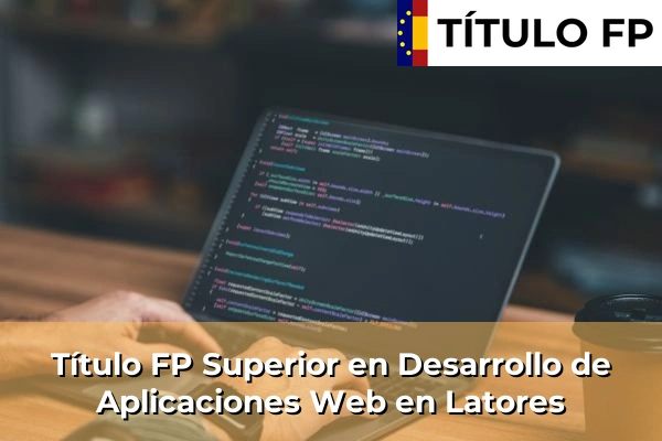 Título FP Superior en Desarrollo de Aplicaciones Web en Latores