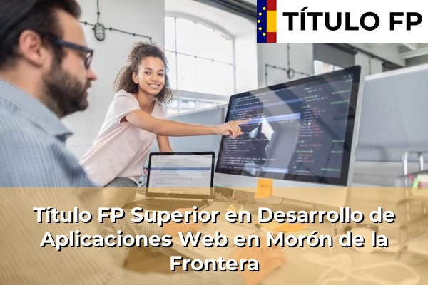 Título FP Superior en Desarrollo de Aplicaciones Web en Morón de la Frontera