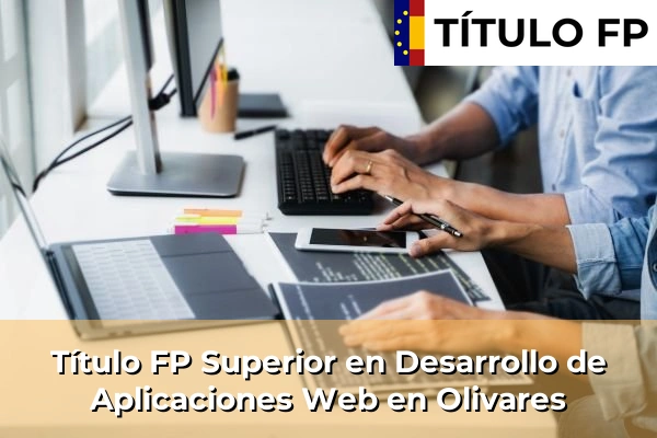 Título FP Superior en Desarrollo de Aplicaciones Web en Olivares