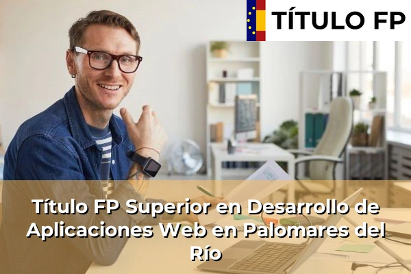 Título FP Superior en Desarrollo de Aplicaciones Web en Palomares del Río