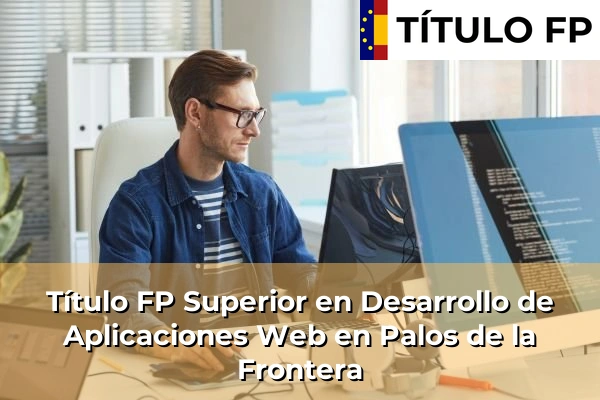 Título FP Superior en Desarrollo de Aplicaciones Web en Palos de la Frontera