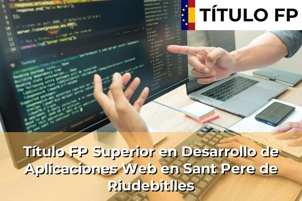 Título FP Superior en Desarrollo de Aplicaciones Web en Sant Pere de Riudebitlles