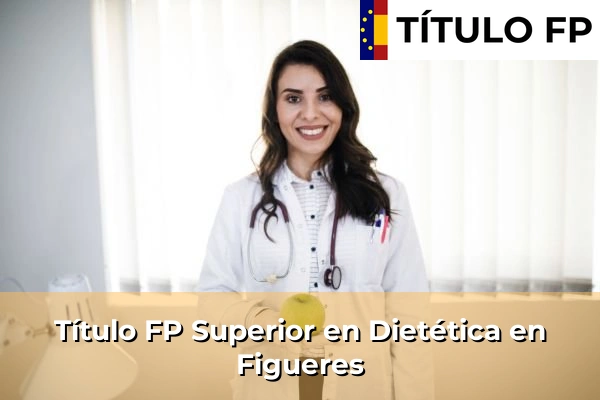 Título FP Superior en Técnico Superior en Dietética en Figueres
