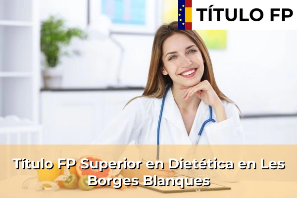 Título FP Superior en Técnico Superior en Dietética en Les Borges Blanques
