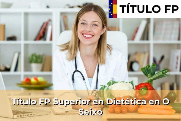 Título FP Superior en Técnico Superior en Dietética en O Seixo