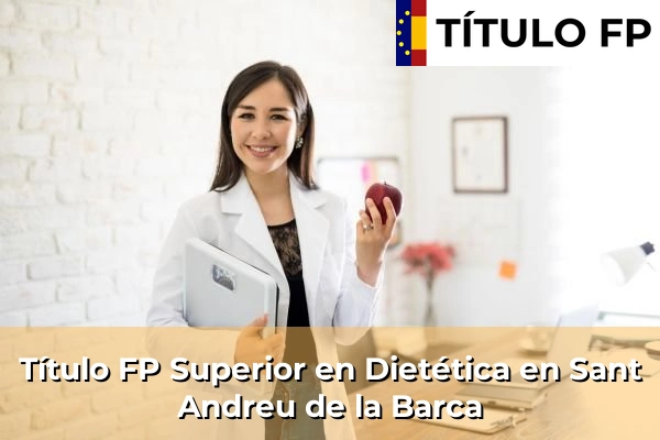 Título FP Superior en Técnico Superior en Dietética en Sant Andreu de la Barca