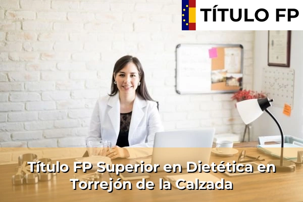 Título FP Superior en Técnico Superior en Dietética en Torrejón de la Calzada