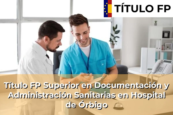 Título FP Superior en Documentación y Administración Sanitarias en Castilla y León 35 Título FP Superior en Documentación y Administración Sanitarias en Hospital de Órbigo