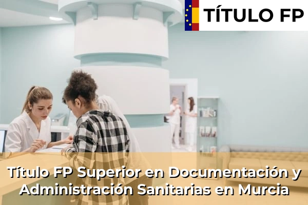 Título FP Superior en Documentación y Administración Sanitarias en Murcia