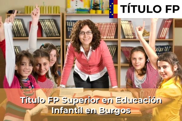 Título FP Superior en Educación Infantil en Castilla y León 17 Título FP Superior en Educación Infantil en Burgos
