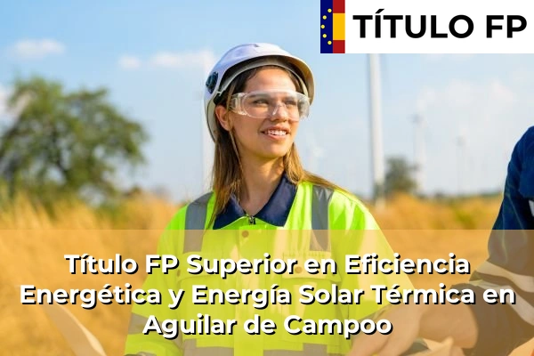 Título FP Superior en Eficiencia Energética y Energía Solar Térmica en Aguilar de Campoo