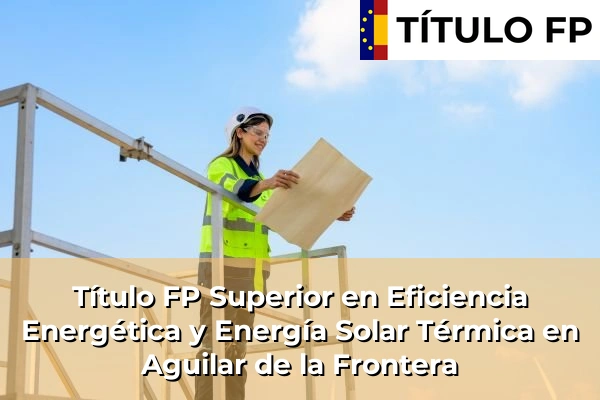 Título FP Superior en Eficiencia Energética y Energía Solar Térmica en Aguilar de la Frontera