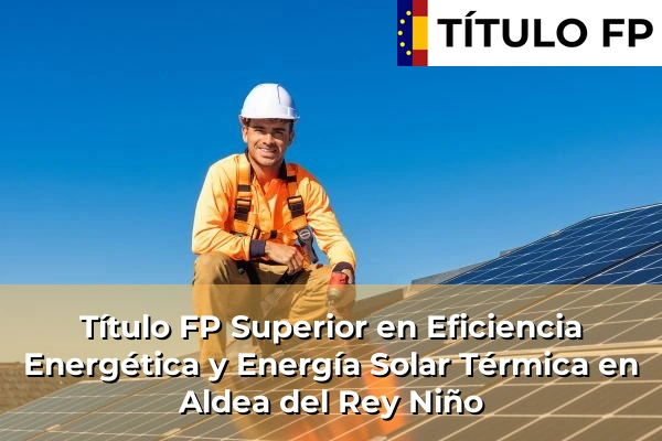 Título FP Superior en Eficiencia Energética y Energía Solar Térmica en Aldea del Rey Niño