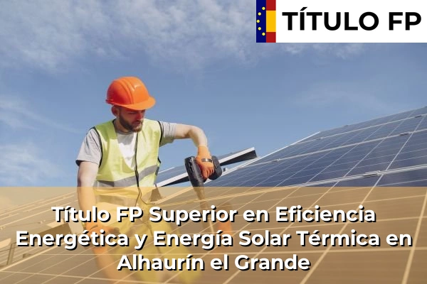 Título FP Superior en Eficiencia Energética y Energía Solar Térmica en Alhaurín el Grande