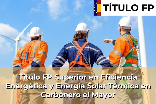 Título FP Superior en Eficiencia Energética y Energía Solar Térmica en Carbonero el Mayor