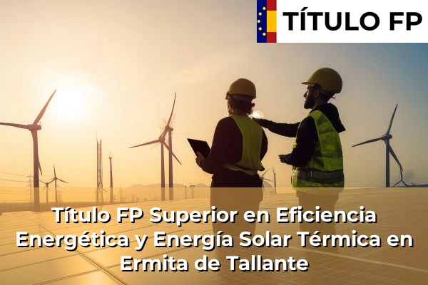 Título FP Superior en Eficiencia Energética y Energía Solar Térmica en Ermita de Tallante