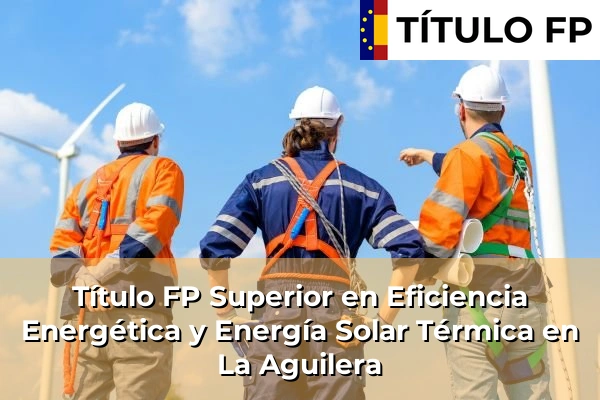 Título FP Superior en Eficiencia Energética y Energía Solar Térmica en La Aguilera