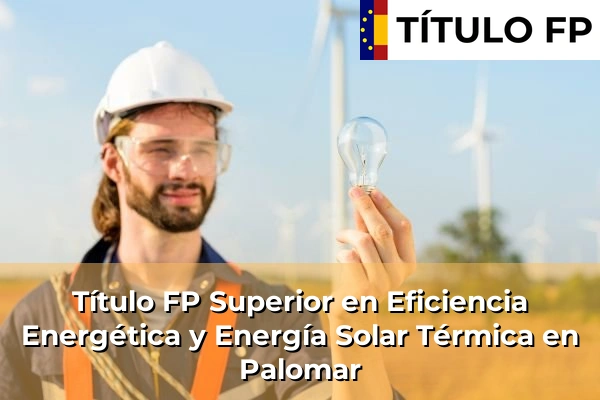 Título FP Superior en Eficiencia Energética y Energía Solar Térmica en Palomar