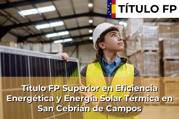 Título FP Superior en Eficiencia Energética y Energía Solar Térmica en San Cebrián de Campos