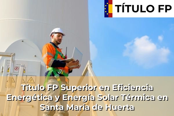 Título FP Superior en Eficiencia Energética y Energía Solar Térmica en Santa María de Huerta