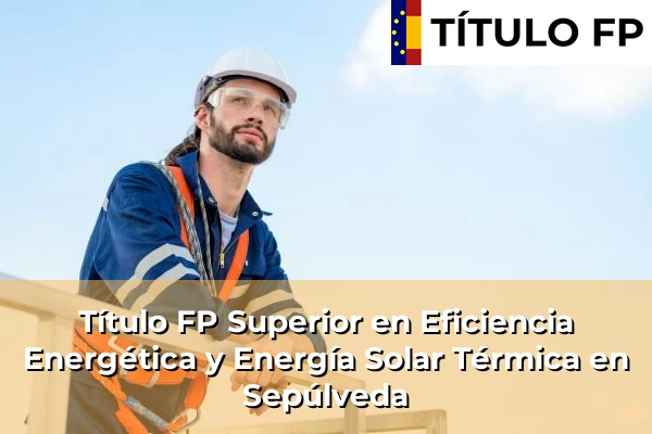 Título FP Superior en Eficiencia Energética y Energía Solar Térmica en Sepúlveda